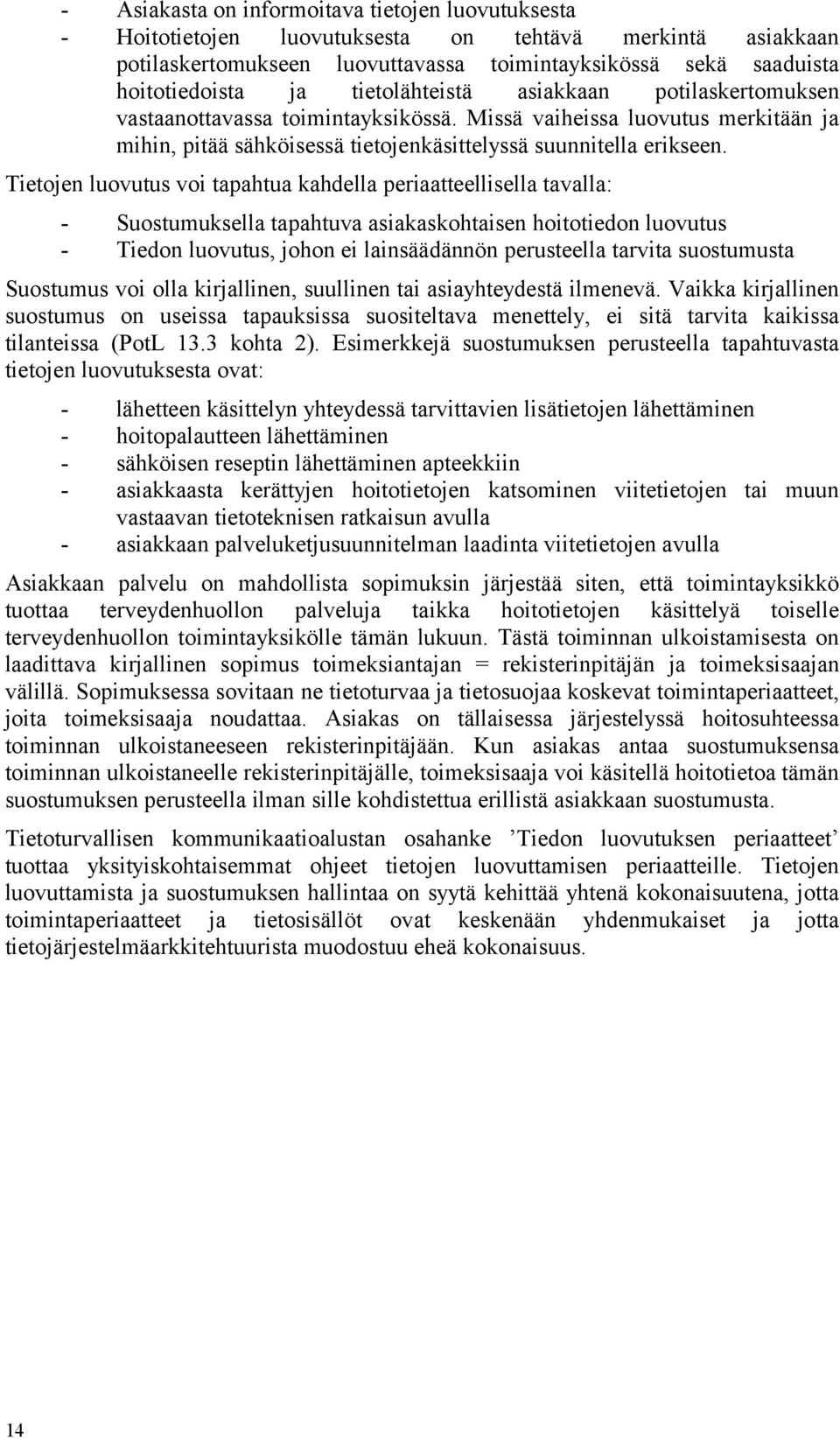 Tietojen luovutus voi tapahtua kahdella periaatteellisella tavalla: - Suostumuksella tapahtuva asiakaskohtaisen hoitotiedon luovutus - Tiedon luovutus, johon ei lainsäädännön perusteella tarvita