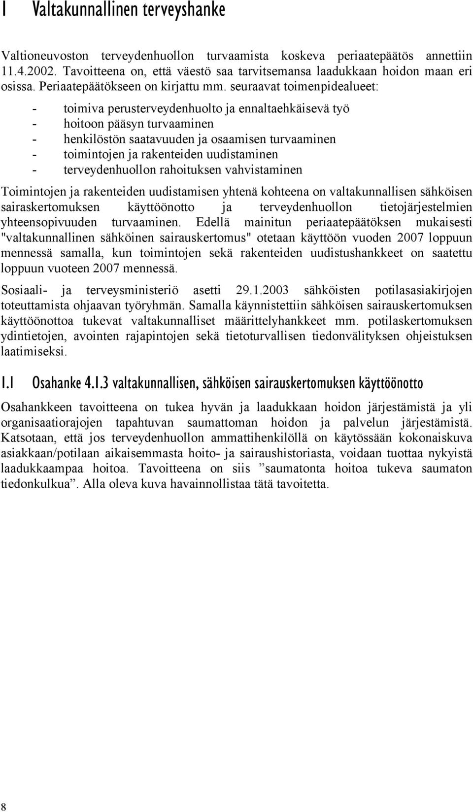 seuraavat toimenpidealueet: - toimiva perusterveydenhuolto ja ennaltaehkäisevä työ - hoitoon pääsyn turvaaminen - henkilöstön saatavuuden ja osaamisen turvaaminen - toimintojen ja rakenteiden