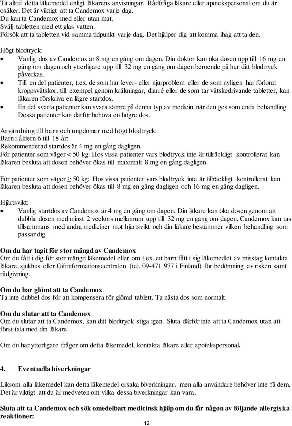 Din doktor kan öka dosen upp till 16 mg en gång om dagen och ytterligare upp till 32 mg en gång om dagen beroende på hur ditt blodtryck påverkas. Till en del patienter, t.ex.