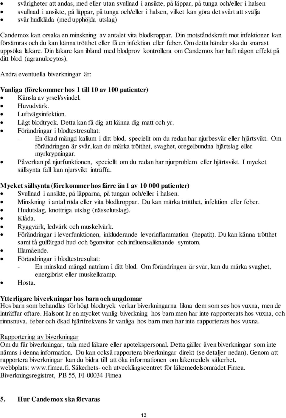 Din motståndskraft mot infektioner kan försämras och du kan känna trötthet eller få en infektion eller feber. Om detta händer ska du snarast uppsöka läkare.