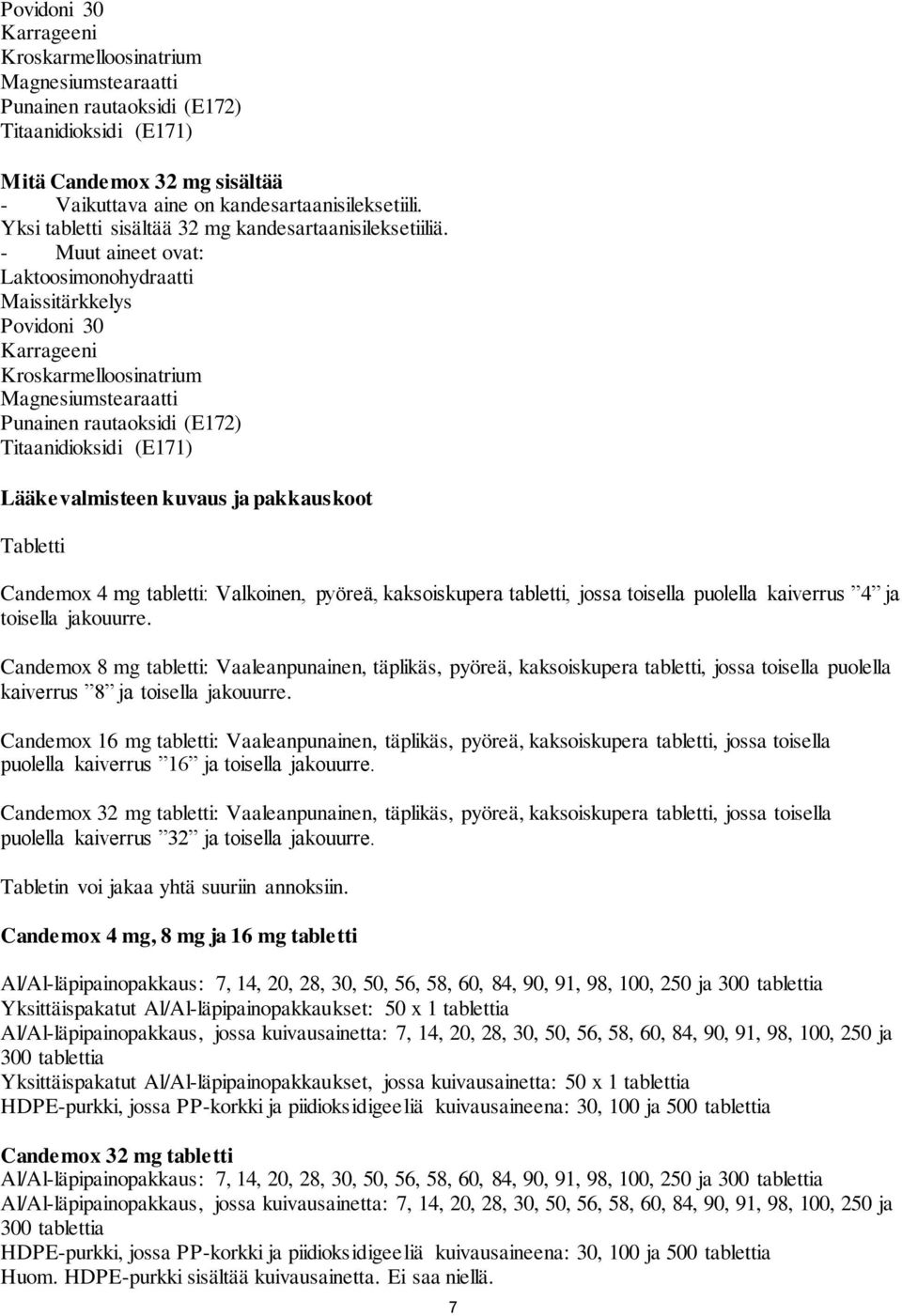 - Muut aineet ovat: Laktoosimonohydraatti Maissitärkkelys Povidoni 30 Karrageeni Kroskarmelloosinatrium Magnesiumstearaatti Punainen rautaoksidi (E172) Titaanidioksidi (E171) Lääkevalmisteen kuvaus