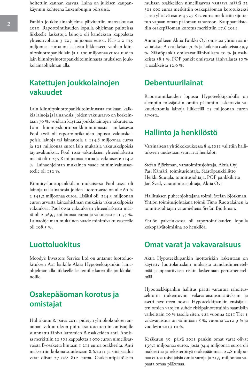 Näistä 2 125 miljoonaa euroa on laskettu liikkeeseen vanhan kiinnitysluottopankkilain ja 1 100 miljoonaa euroa uuden lain kiinnitysluottopankkitoiminnasta mukaisen joukkolainaohjelman alla.