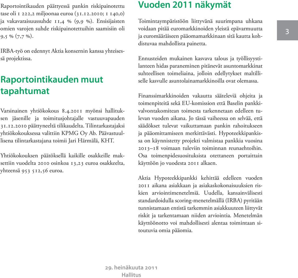 Raportointikauden muut tapahtumat Varsinainen yhtiökokous 8.4.2011 myönsi hallituksen jäsenille ja toimitusjohtajalle vastuuvapauden 31.12.2010 päättyneeltä tilikaudelta.