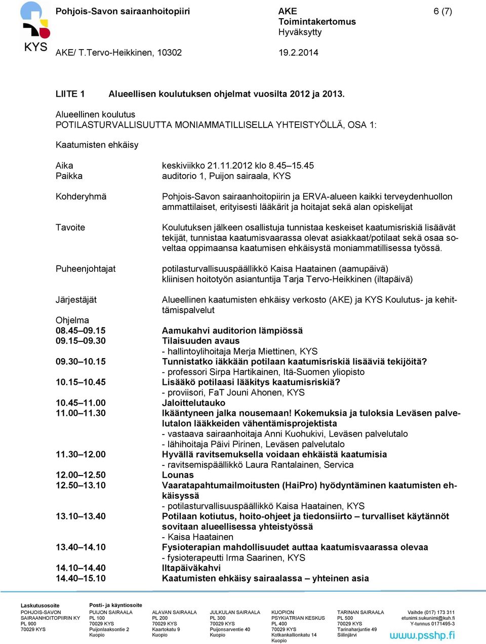 45 Paikka auditorio 1, Puijon sairaala, KYS Kohderyhmä Tavoite Puheenjohtajat Pohjois-Savon sairaanhoitopiirin ja ERVA-alueen kaikki terveydenhuollon ammattilaiset, erityisesti lääkärit ja hoitajat