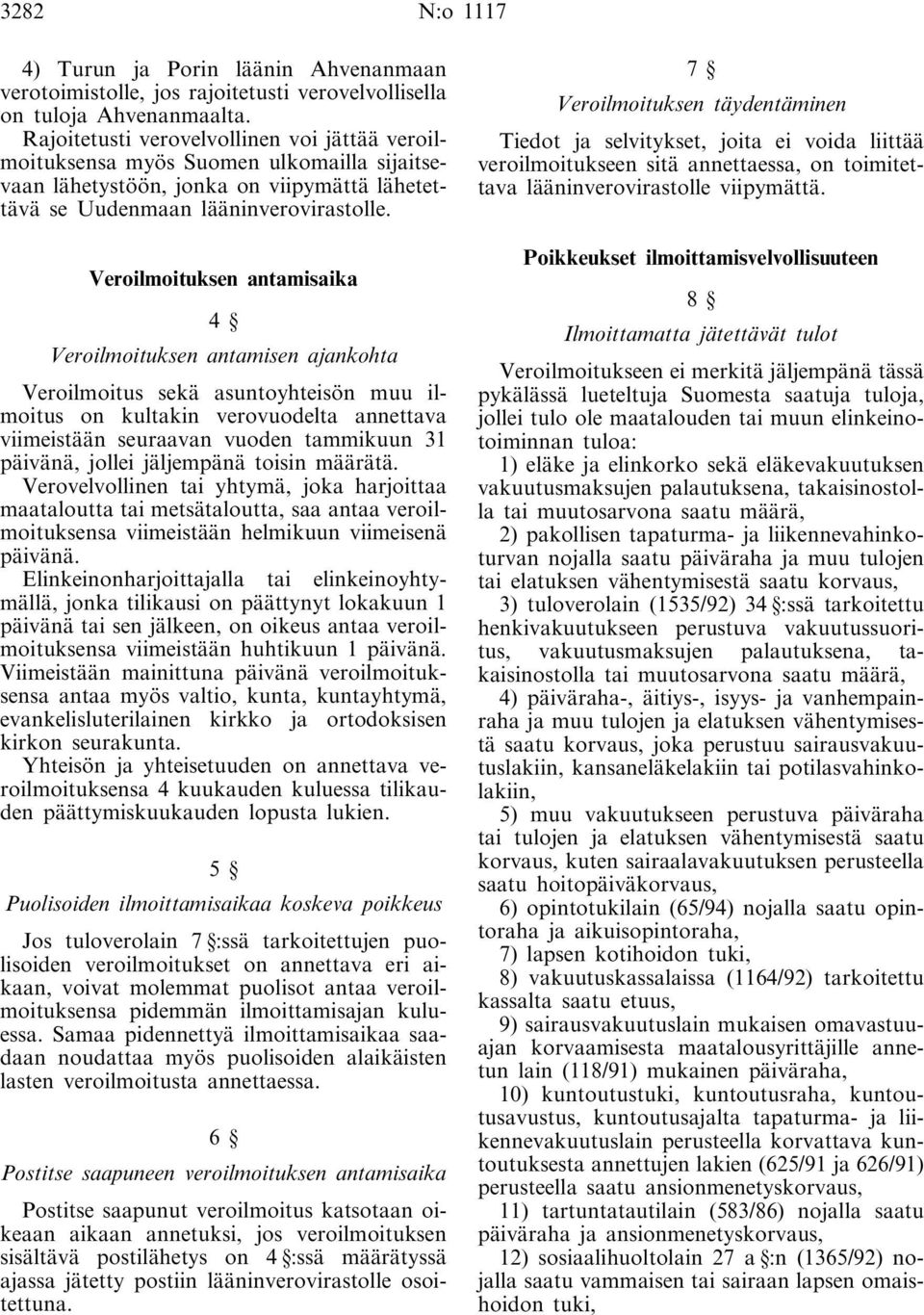 Veroilmoituksen antamisaika 4 Veroilmoituksen antamisen ajankohta Veroilmoitus sekä asuntoyhteisön muu ilmoitus on kultakin verovuodelta annettava viimeistään seuraavan vuoden tammikuun 31 päivänä,