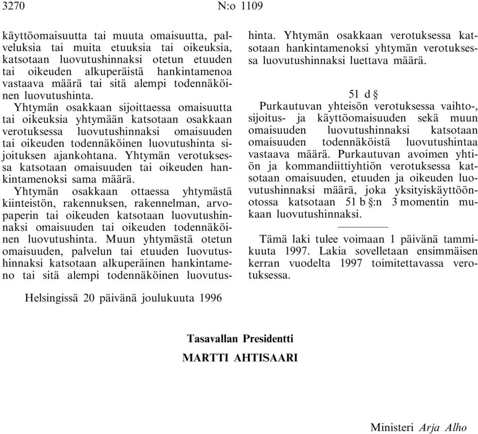 Yhtymän osakkaan sijoittaessa omaisuutta tai oikeuksia yhtymään katsotaan osakkaan verotuksessa luovutushinnaksi omaisuuden tai oikeuden todennäköinen luovutushinta sijoituksen ajankohtana.