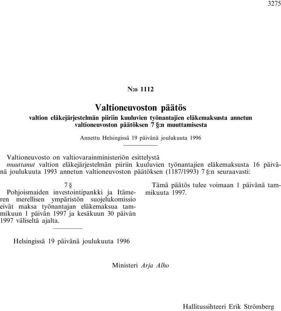 valtioneuvoston päätöksen (1187/1993) 7 :n seuraavasti: 7 Pohjoismaiden investointipankki ja Itämeren merellisen ympäristön suojelukomissio eivät maksa työnantajan eläkemaksua tammikuun 1