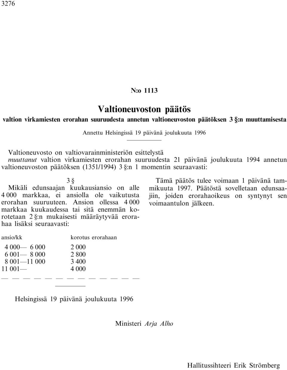 edunsaajan kuukausiansio on alle 4 000 markkaa, ei ansiolla ole vaikutusta erorahan suuruuteen.