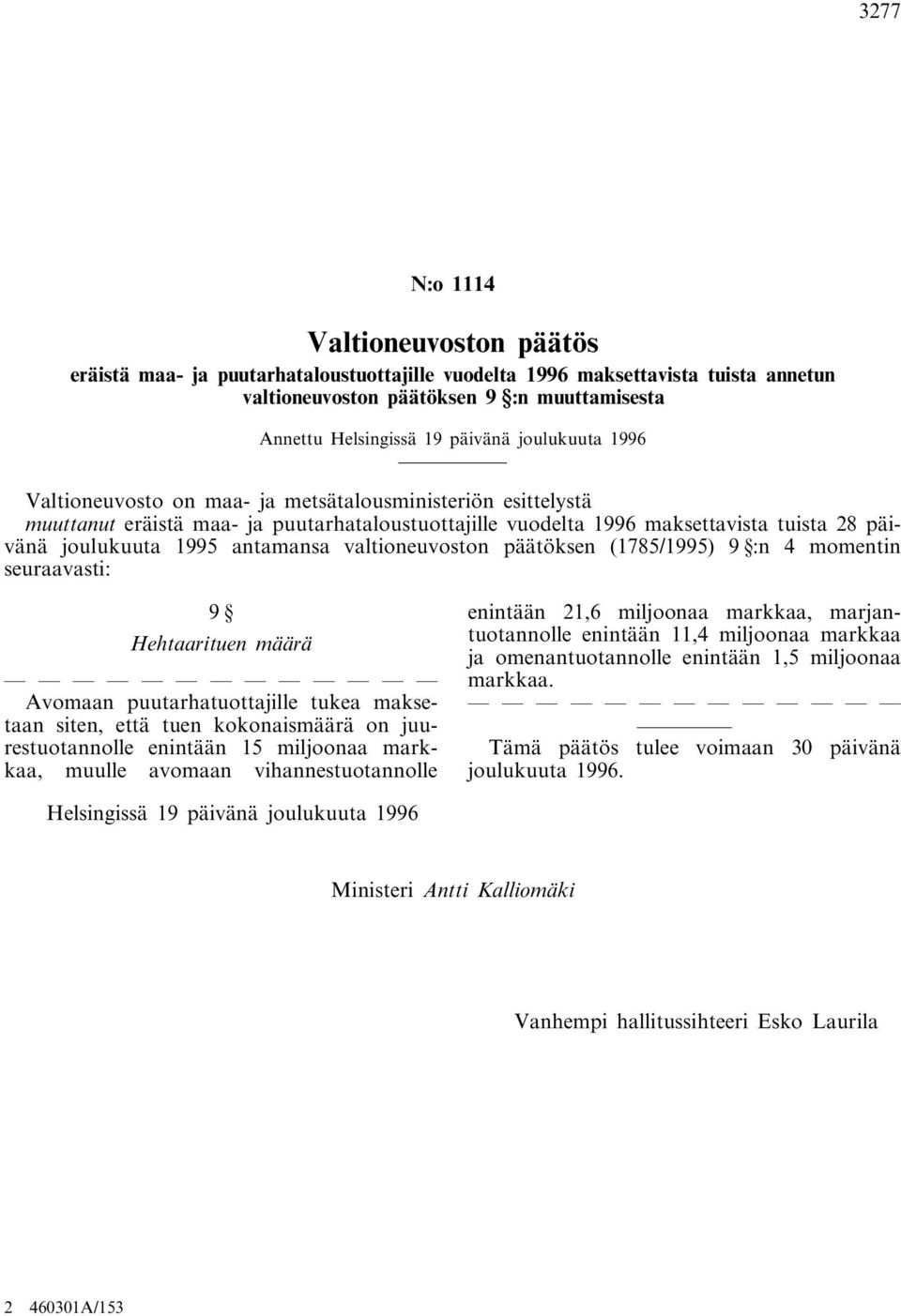 antamansa valtioneuvoston päätöksen (1785/1995) 9 :n 4 momentin seuraavasti: 9 Hehtaarituen määrä Avomaan puutarhatuottajille tukea maksetaan siten, että tuen kokonaismäärä on juurestuotannolle