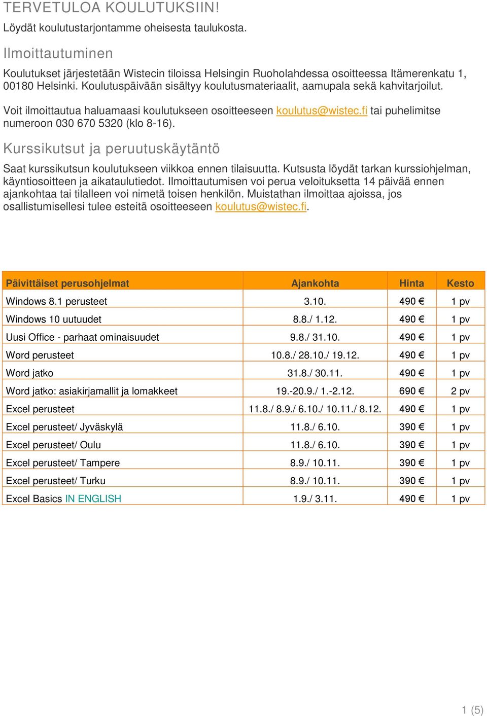 Koulutuspäivään sisältyy koulutusmateriaalit, aamupala sekä kahvitarjoilut. Voit ilmoittautua haluamaasi koulutukseen osoitteeseen koulutus@wistec.fi tai puhelimitse numeroon 030 670 5320 (klo 8-16).