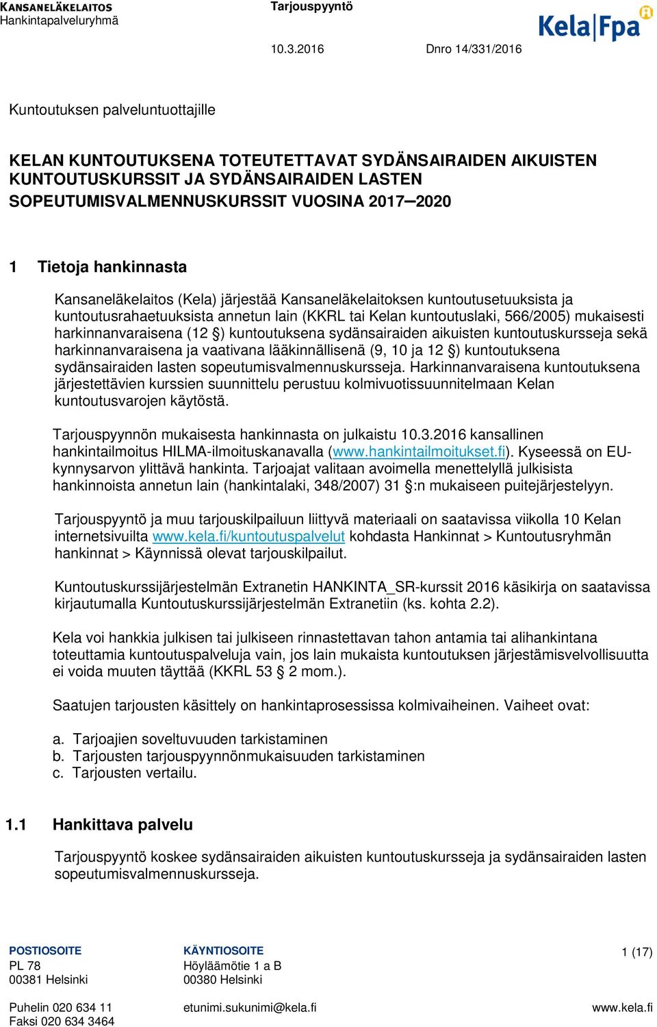 2020 1 Tietoja hankinnasta Kansaneläkelaitos (Kela) järjestää Kansaneläkelaitoksen kuntoutusetuuksista ja kuntoutusrahaetuuksista annetun lain (KKRL tai Kelan kuntoutuslaki, 566/2005) mukaisesti