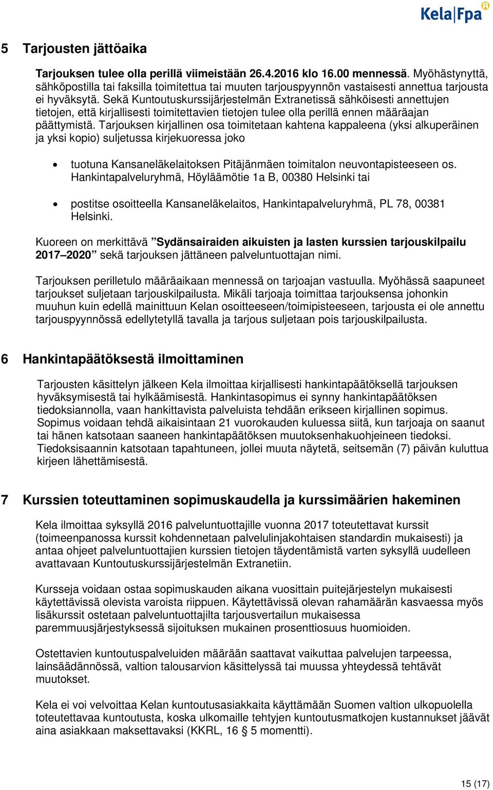 Sekä Kuntoutuskurssijärjestelmän Extranetissä sähköisesti annettujen tietojen, että kirjallisesti toimitettavien tietojen tulee olla perillä ennen määräajan päättymistä.