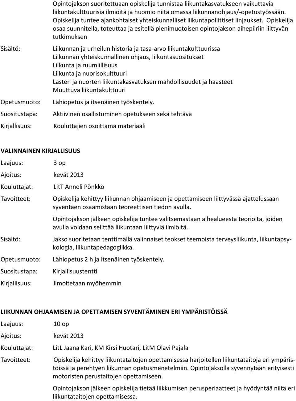 Opiskelija osaa suunnitella, toteuttaa ja esitellä pienimuotoisen opintojakson aihepiiriin liittyvän tutkimuksen Liikunnan ja urheilun historia ja tasa-arvo liikuntakulttuurissa Liikunnan