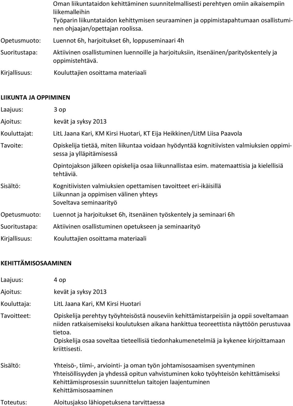 Kouluttajien osoittama materiaali LIIKUNTA JA OPPIMINEN Ajoitus: kevät ja syksy 2013 Tavoite: LitL Jaana Kari, KM Kirsi Huotari, KT Eija Heikkinen/LitM Liisa Paavola Opiskelija tietää, miten