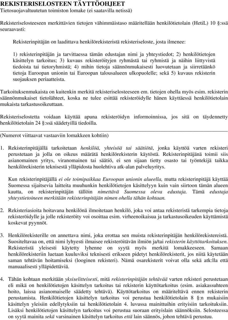 käsittelyn tarkoitus; 3) kuvaus rekisteröityjen ryhmästä tai ryhmistä ja näihin liittyvistä tiedoista tai tietoryhmistä; 4) mihin tietoja säännönmukaisesti luovutetaan ja siirretäänkö tietoja