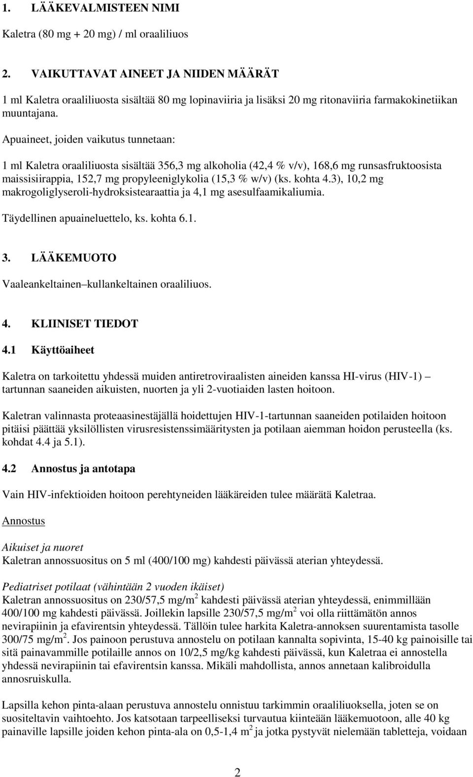 Apuaineet, joiden vaikutus tunnetaan: 1 ml Kaletra oraaliliuosta sisältää 356,3 mg alkoholia (42,4 % v/v), 168,6 mg runsasfruktoosista maissisiirappia, 152,7 mg propyleeniglykolia (15,3 % w/v) (ks.