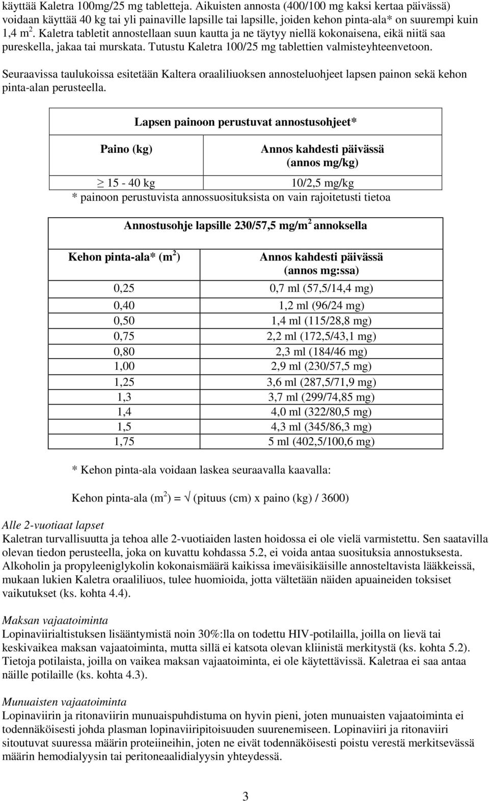 Kaletra tabletit annostellaan suun kautta ja ne täytyy niellä kokonaisena, eikä niitä saa pureskella, jakaa tai murskata. Tutustu Kaletra 100/25 mg tablettien valmisteyhteenvetoon.