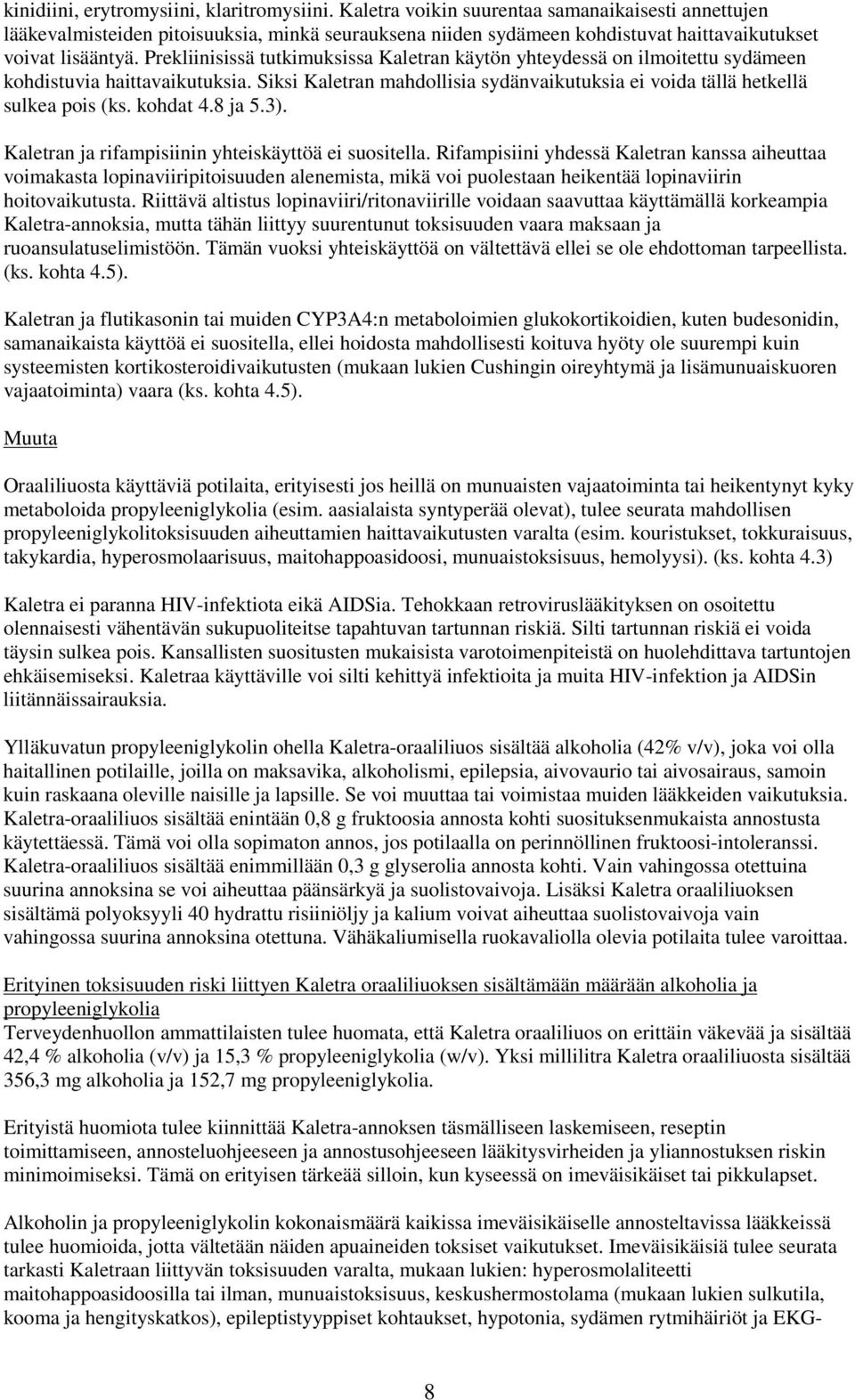 Prekliinisissä tutkimuksissa Kaletran käytön yhteydessä on ilmoitettu sydämeen kohdistuvia haittavaikutuksia. Siksi Kaletran mahdollisia sydänvaikutuksia ei voida tällä hetkellä sulkea pois (ks.