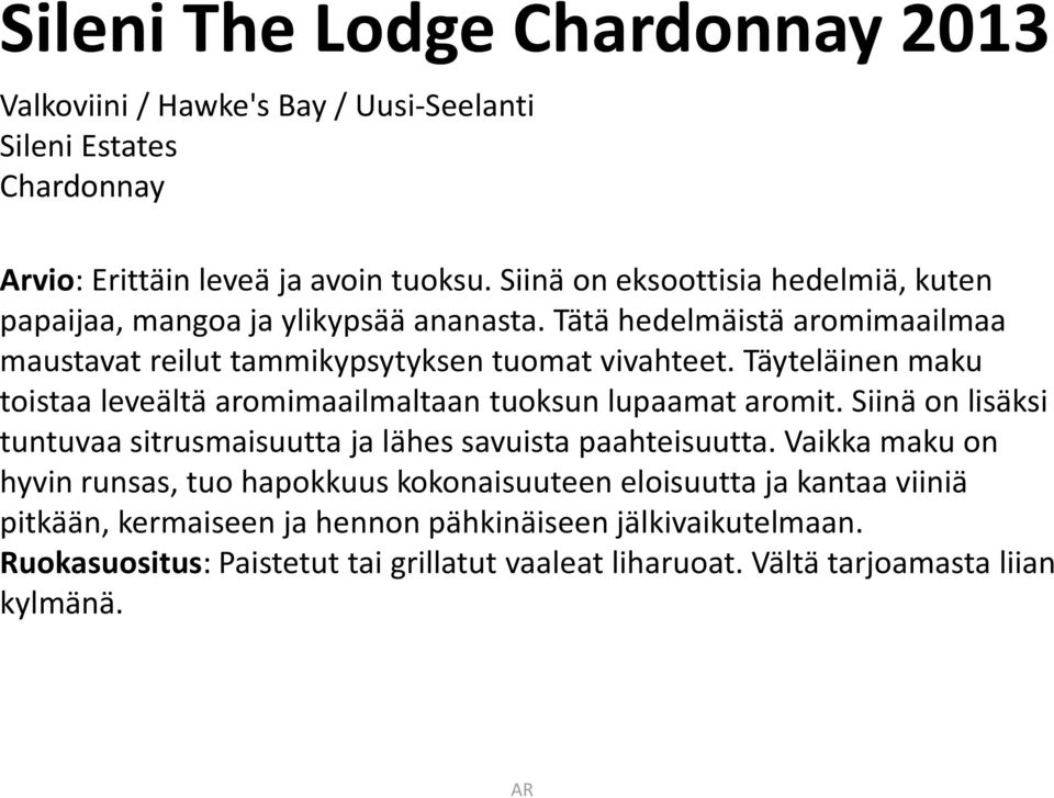 Täyteläinen maku toistaa leveältä aromimaailmaltaan tuoksun lupaamat aromit. Siinä on lisäksi tuntuvaa sitrusmaisuutta ja lähes savuista paahteisuutta.