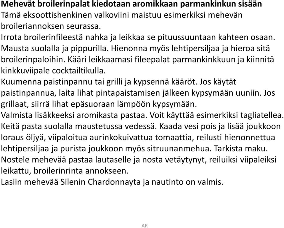 Kääri leikkaamasi fileepalat parmankinkkuun ja kiinnitä kinkkuviipale cocktailtikulla. Kuumenna paistinpannu tai grilli ja kypsennä kääröt.