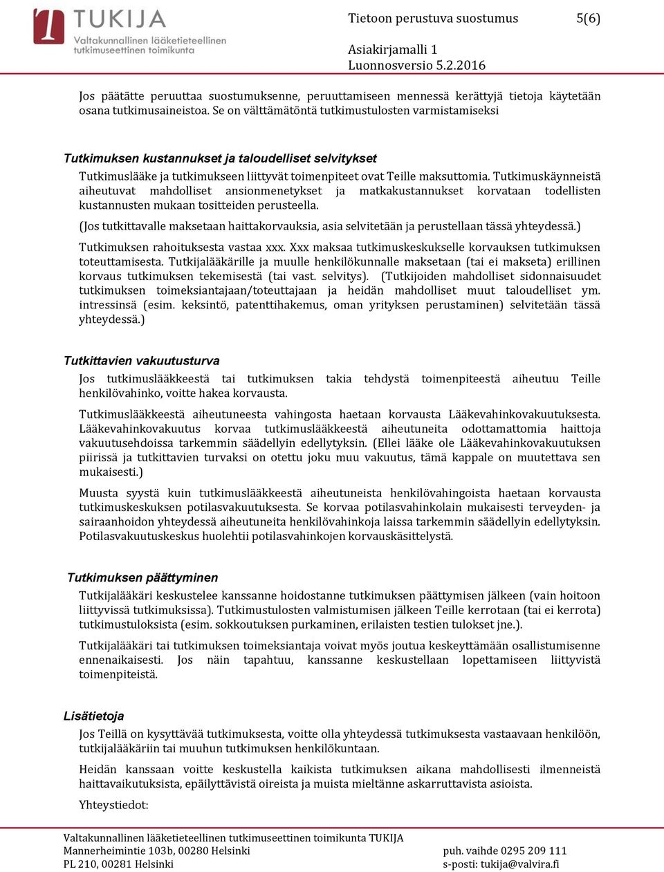 Tutkimuskäynneistä aiheutuvat mahdolliset ansionmenetykset ja matkakustannukset korvataan todellisten kustannusten mukaan tositteiden perusteella.