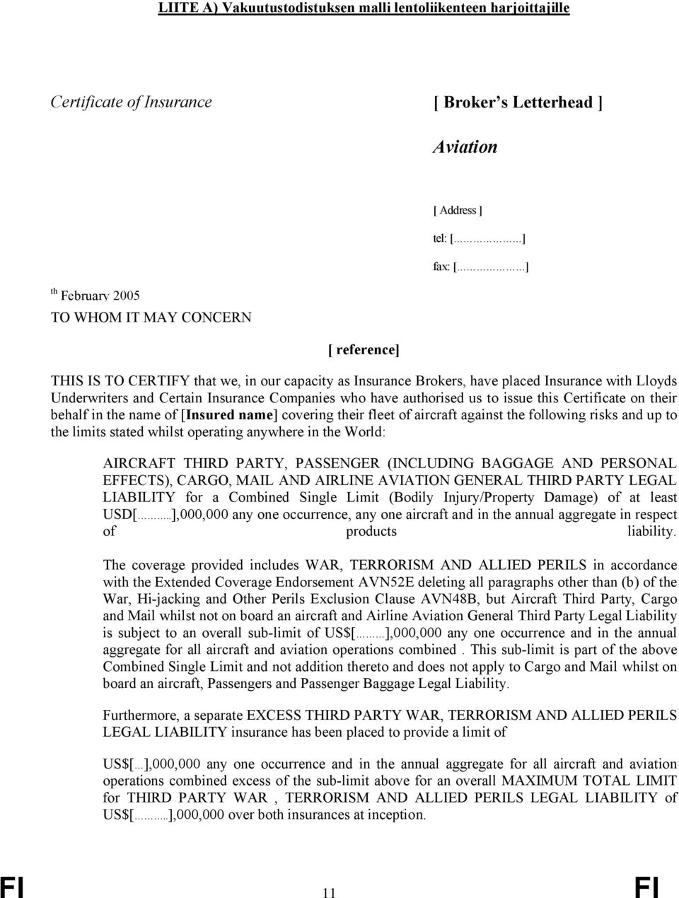 Certificate on their behalf in the name of [Insured name] covering their fleet of aircraft against the following risks and up to the limits stated whilst operating anywhere in the World: AIRCRAFT