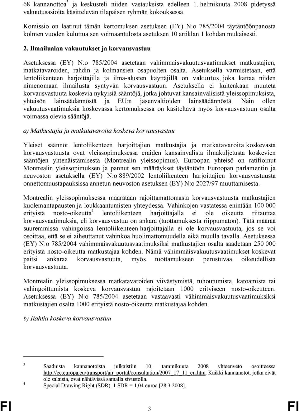 Ilmailualan vakuutukset ja korvausvastuu Asetuksessa (EY) N:o 785/2004 asetetaan vähimmäisvakuutusvaatimukset matkustajien, matkatavaroiden, rahdin ja kolmansien osapuolten osalta.