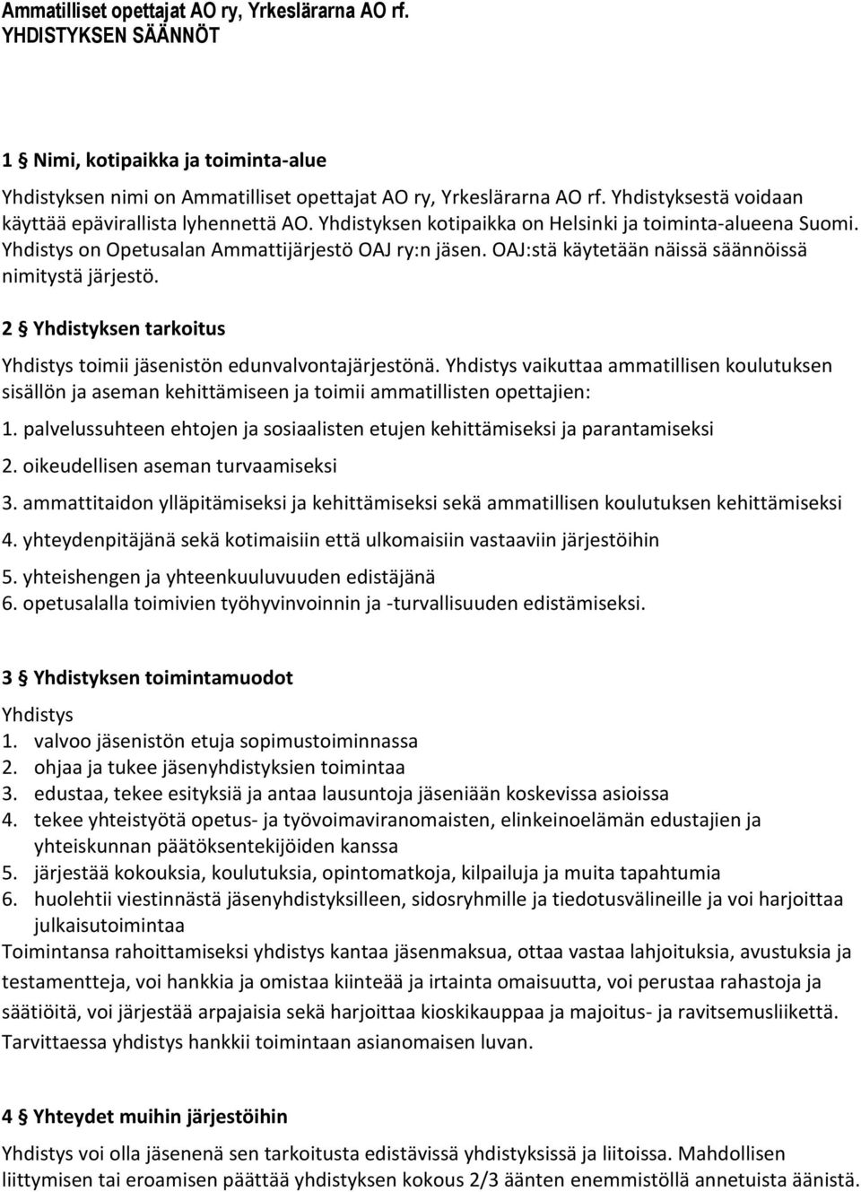 2 Yhdistyksen tarkoitus Yhdistys toimii jäsenistön edunvalvontajärjestönä. Yhdistys vaikuttaa ammatillisen koulutuksen sisällön ja aseman kehittämiseen ja toimii ammatillisten opettajien: 1.