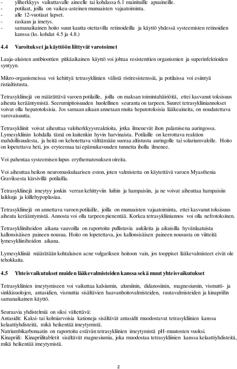 4 Varoitukset ja käyttöön liittyvät varotoimet Laaja-alaisten antibioottien pitkäaikainen käyttö voi johtaa resistenttien organismien ja superinfektioiden syntyyn.