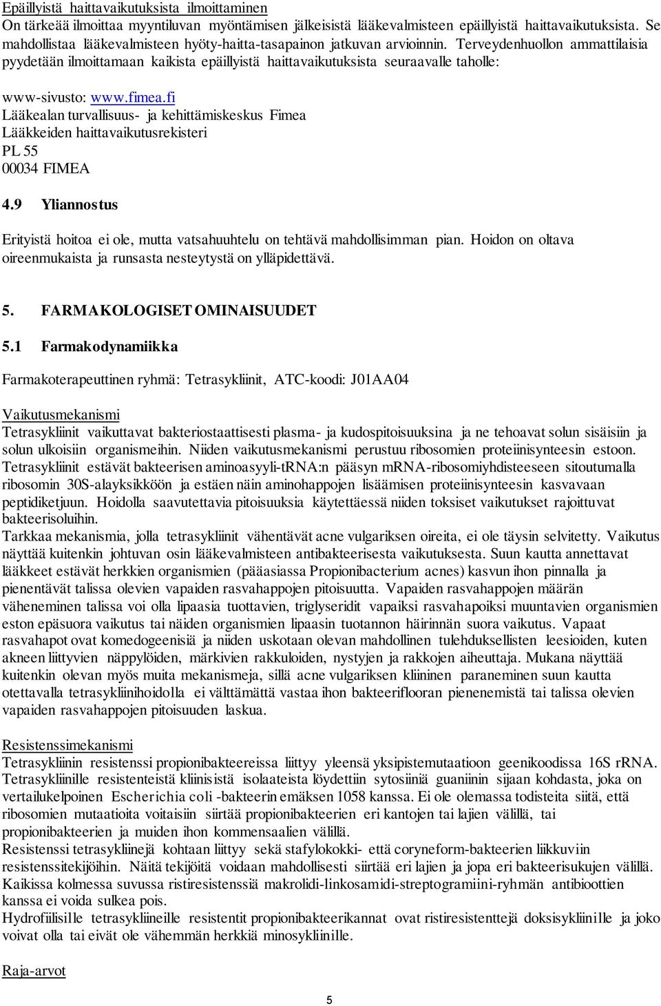 Terveydenhuollon ammattilaisia pyydetään ilmoittamaan kaikista epäillyistä haittavaikutuksista seuraavalle taholle: www-sivusto: www.fimea.