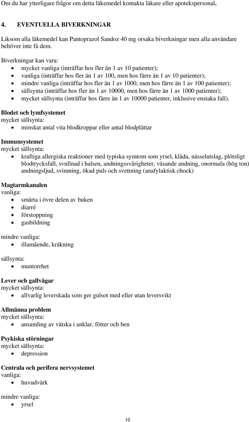 Biverkningar kan vara: mycket vanliga (inträffar hos fler än 1 av 10 patienter); vanliga (inträffar hos fler än 1 av 100, men hos färre än 1 av 10 patienter); mindre vanliga (inträffar hos fler än 1