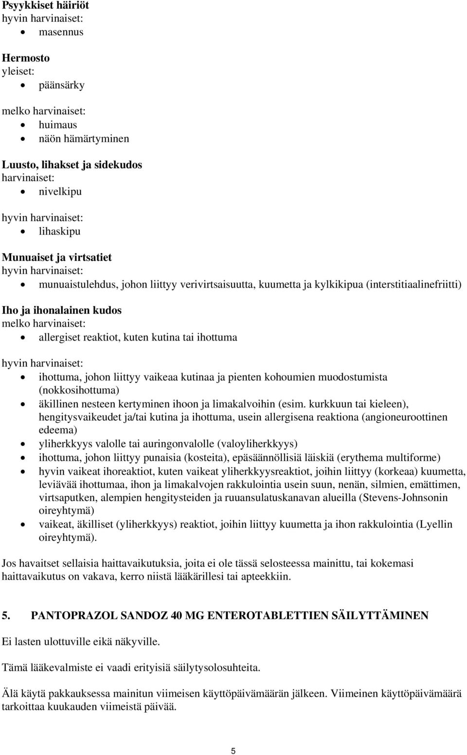 johon liittyy vaikeaa kutinaa ja pienten kohoumien muodostumista (nokkosihottuma) äkillinen nesteen kertyminen ihoon ja limakalvoihin (esim.