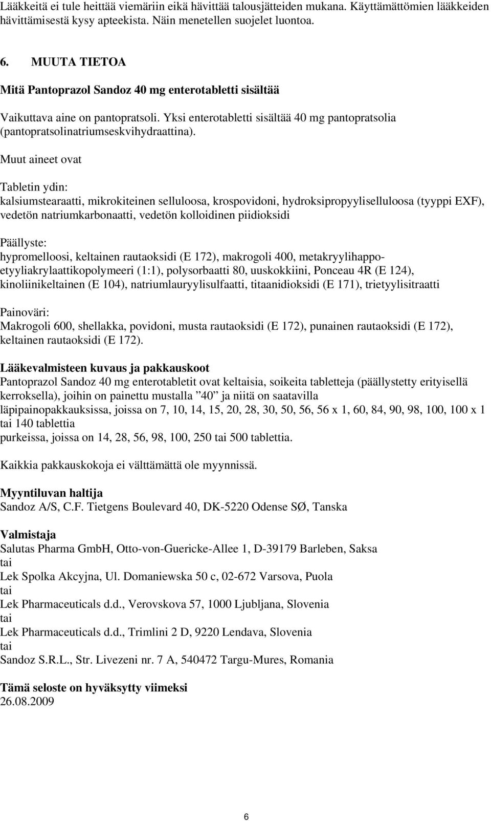 Muut aineet ovat Tabletin ydin: kalsiumstearaatti, mikrokiteinen selluloosa, krospovidoni, hydroksipropyyliselluloosa (tyyppi EXF), vedetön natriumkarbonaatti, vedetön kolloidinen piidioksidi