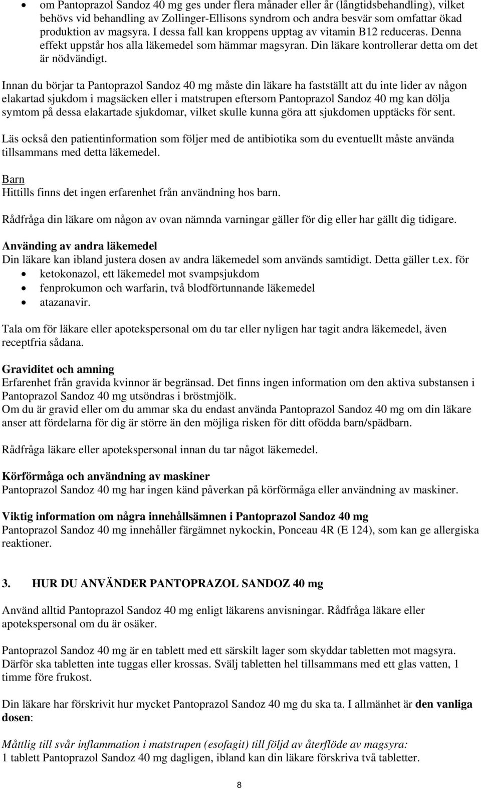Innan du börjar ta Pantoprazol Sandoz 40 mg måste din läkare ha fastställt att du inte lider av någon elakartad sjukdom i magsäcken eller i matstrupen eftersom Pantoprazol Sandoz 40 mg kan dölja