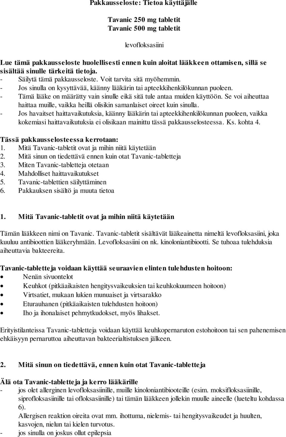 - Tämä lääke on määrätty vain sinulle eikä sitä tule antaa muiden käyttöön. Se voi aiheuttaa haittaa muille, vaikka heillä olisikin samanlaiset oireet kuin sinulla.