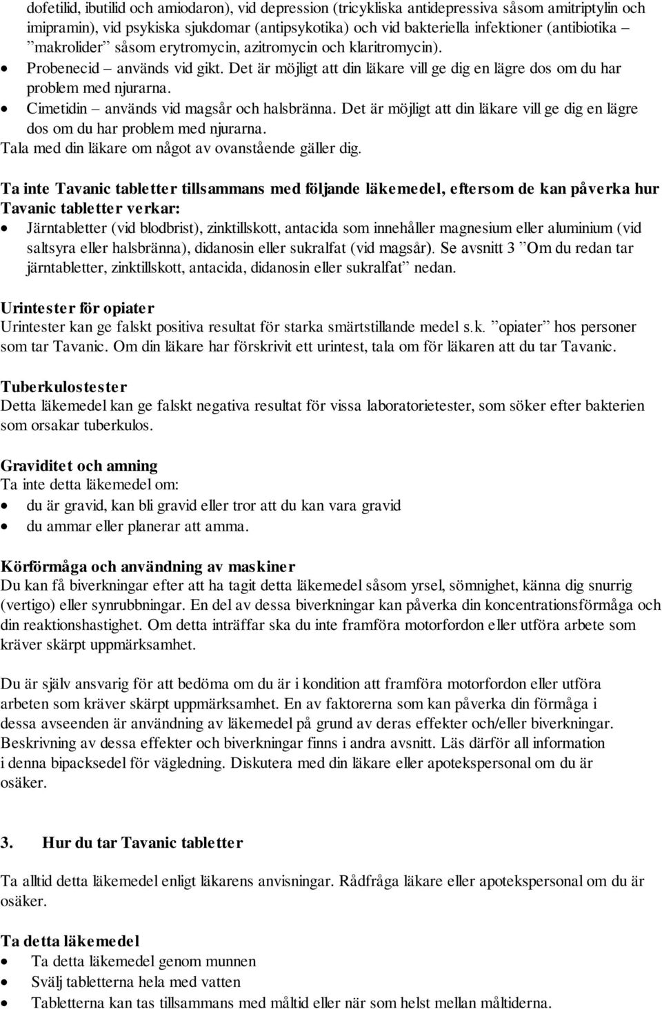 Cimetidin används vid magsår och halsbränna. Det är möjligt att din läkare vill ge dig en lägre dos om du har problem med njurarna. Tala med din läkare om något av ovanstående gäller dig.