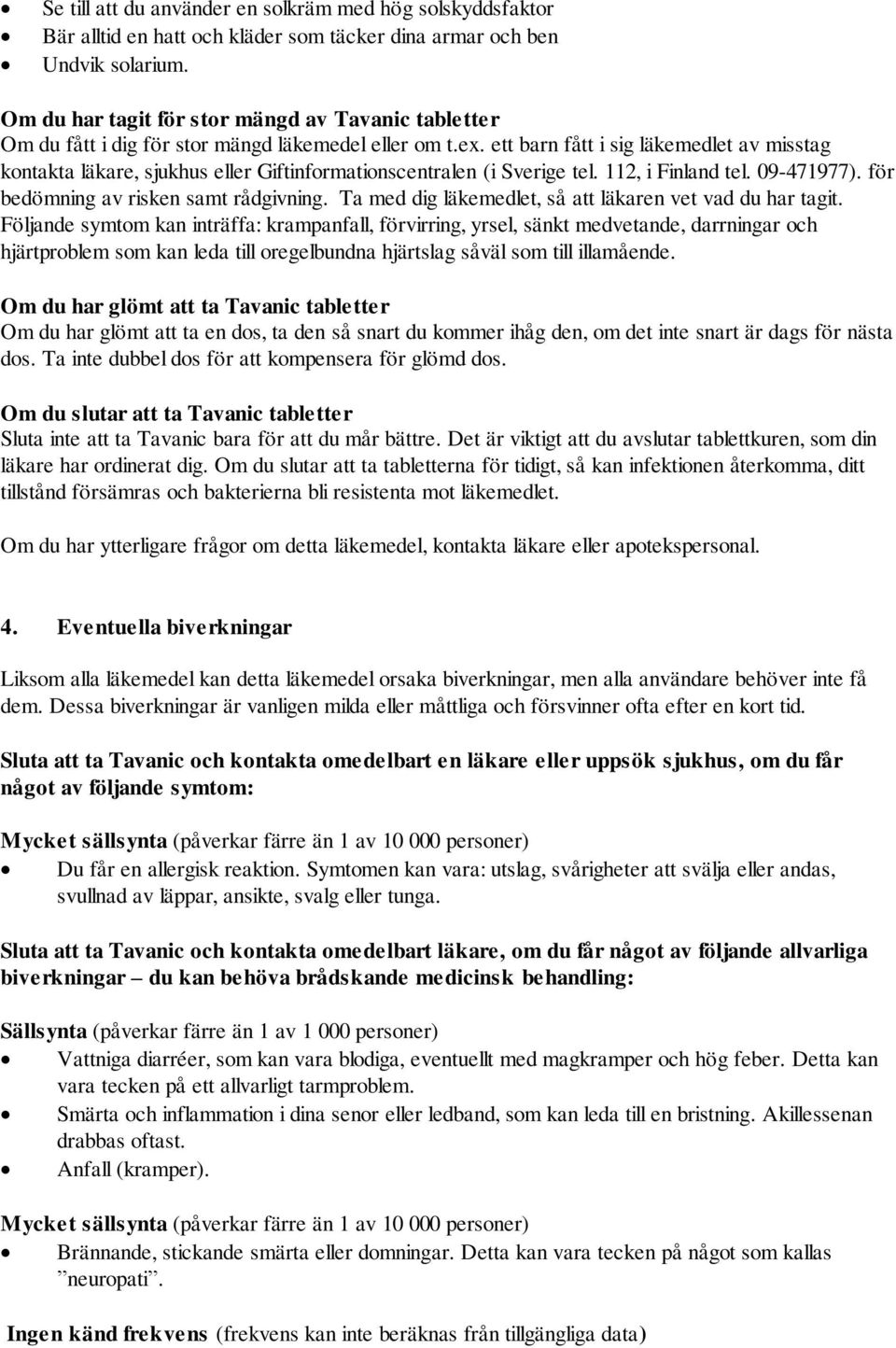 ett barn fått i sig läkemedlet av misstag kontakta läkare, sjukhus eller Giftinformationscentralen (i Sverige tel. 112, i Finland tel. 09-471977). för bedömning av risken samt rådgivning.