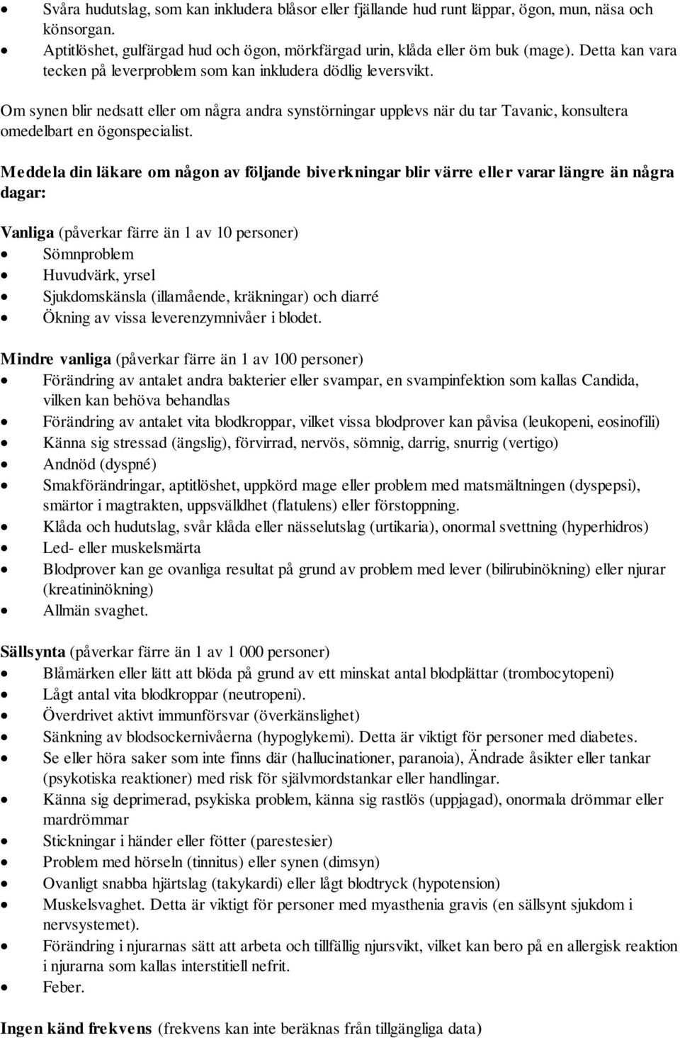 Meddela din läkare om någon av följande biverkningar blir värre eller varar längre än några dagar: Vanliga (påverkar färre än 1 av 10 personer) Sömnproblem Huvudvärk, yrsel Sjukdomskänsla