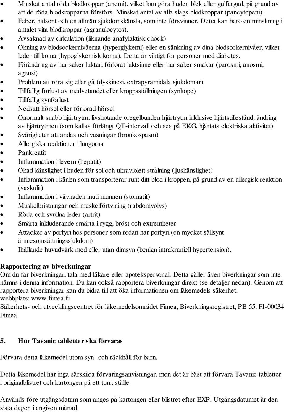 Avsaknad av cirkulation (liknande anafylaktisk chock) Ökning av blodsockernivåerna (hyperglykemi) eller en sänkning av dina blodsockernivåer, vilket leder till koma (hypoglykemisk koma).