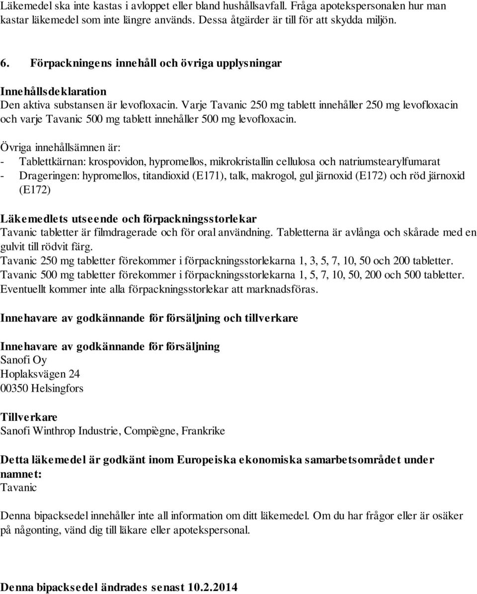 Varje Tavanic 250 mg tablett innehåller 250 mg levofloxacin och varje Tavanic 500 mg tablett innehåller 500 mg levofloxacin.