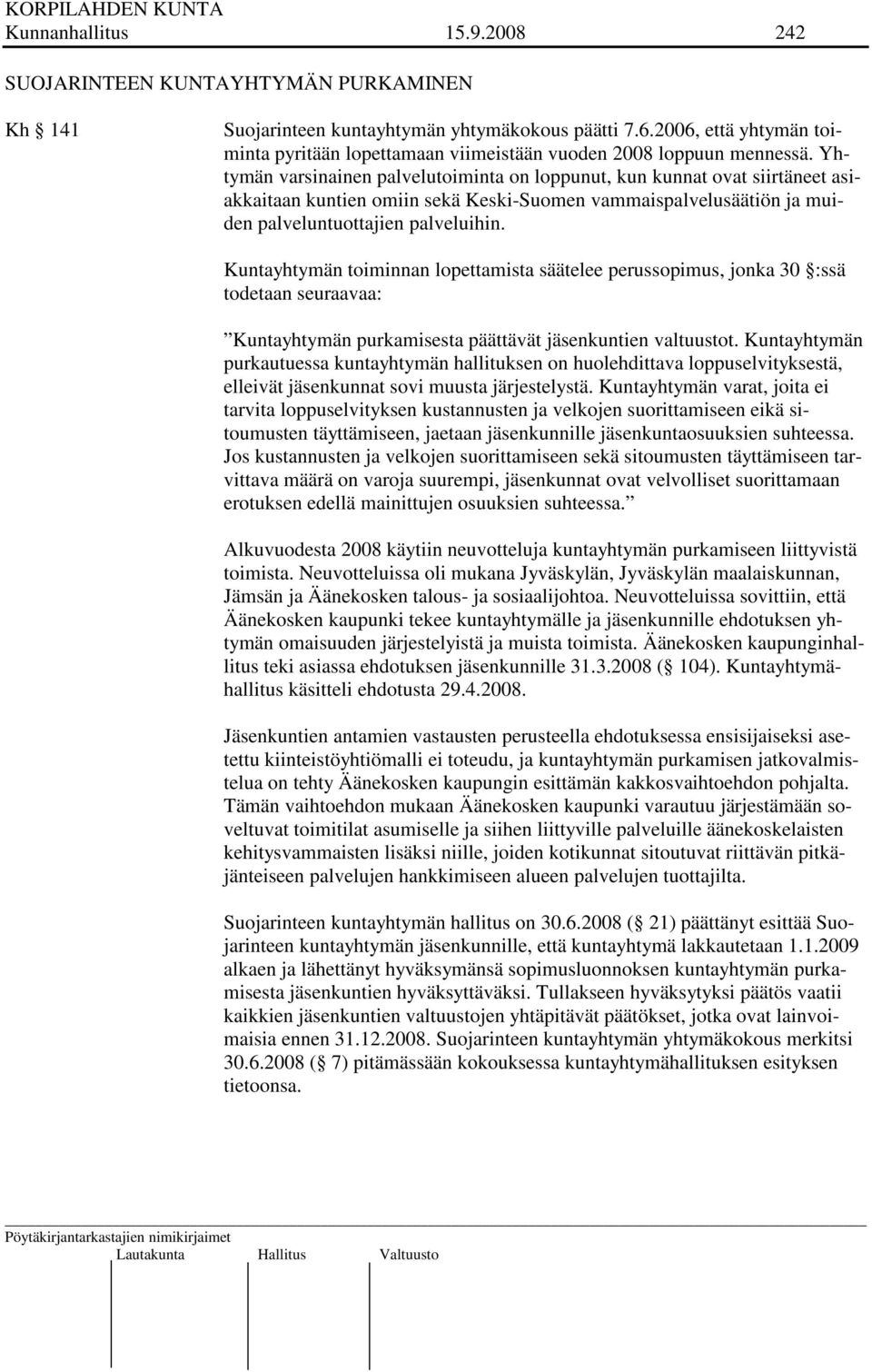 Yhtymän varsinainen palvelutoiminta on loppunut, kun kunnat ovat siirtäneet asiakkaitaan kuntien omiin sekä Keski-Suomen vammaispalvelusäätiön ja muiden palveluntuottajien palveluihin.