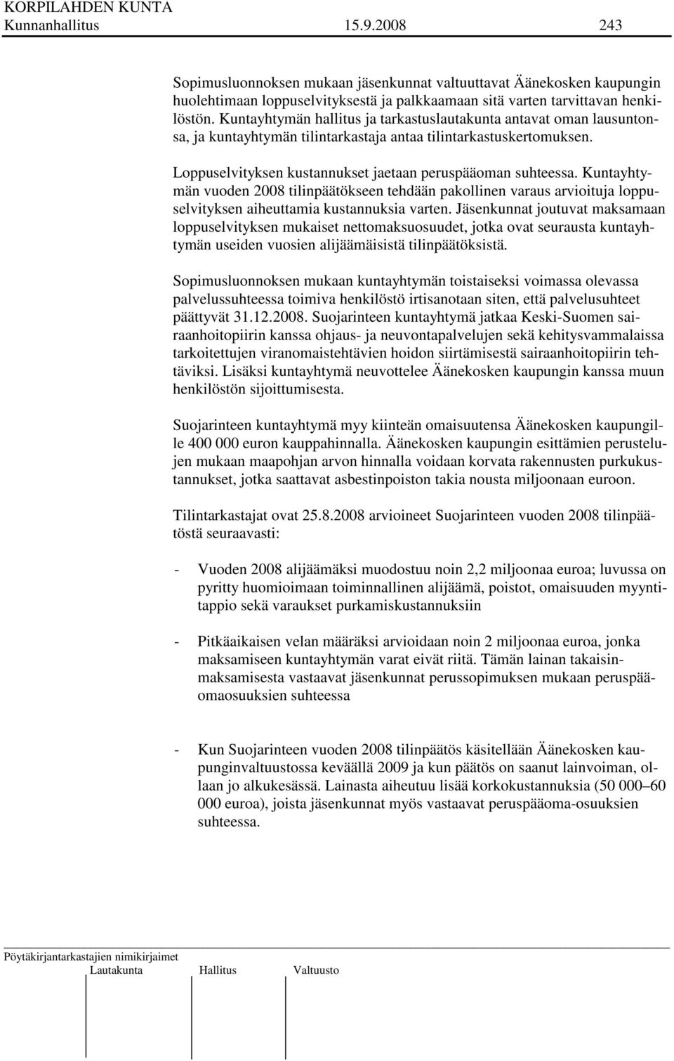 Kuntayhtymän vuoden 2008 tilinpäätökseen tehdään pakollinen varaus arvioituja loppuselvityksen aiheuttamia kustannuksia varten.