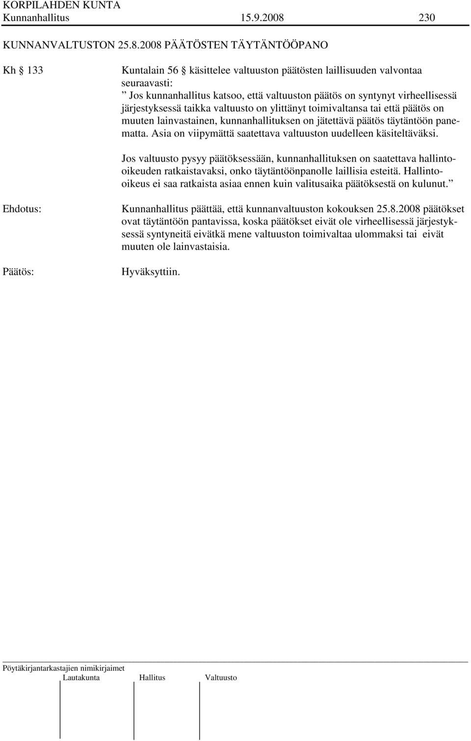 2008 PÄÄTÖSTEN TÄYTÄNTÖÖPANO Kh 133 Kuntalain 56 käsittelee valtuuston päätösten laillisuuden valvontaa seuraavasti: Jos kunnanhallitus katsoo, että valtuuston päätös on syntynyt virheellisessä