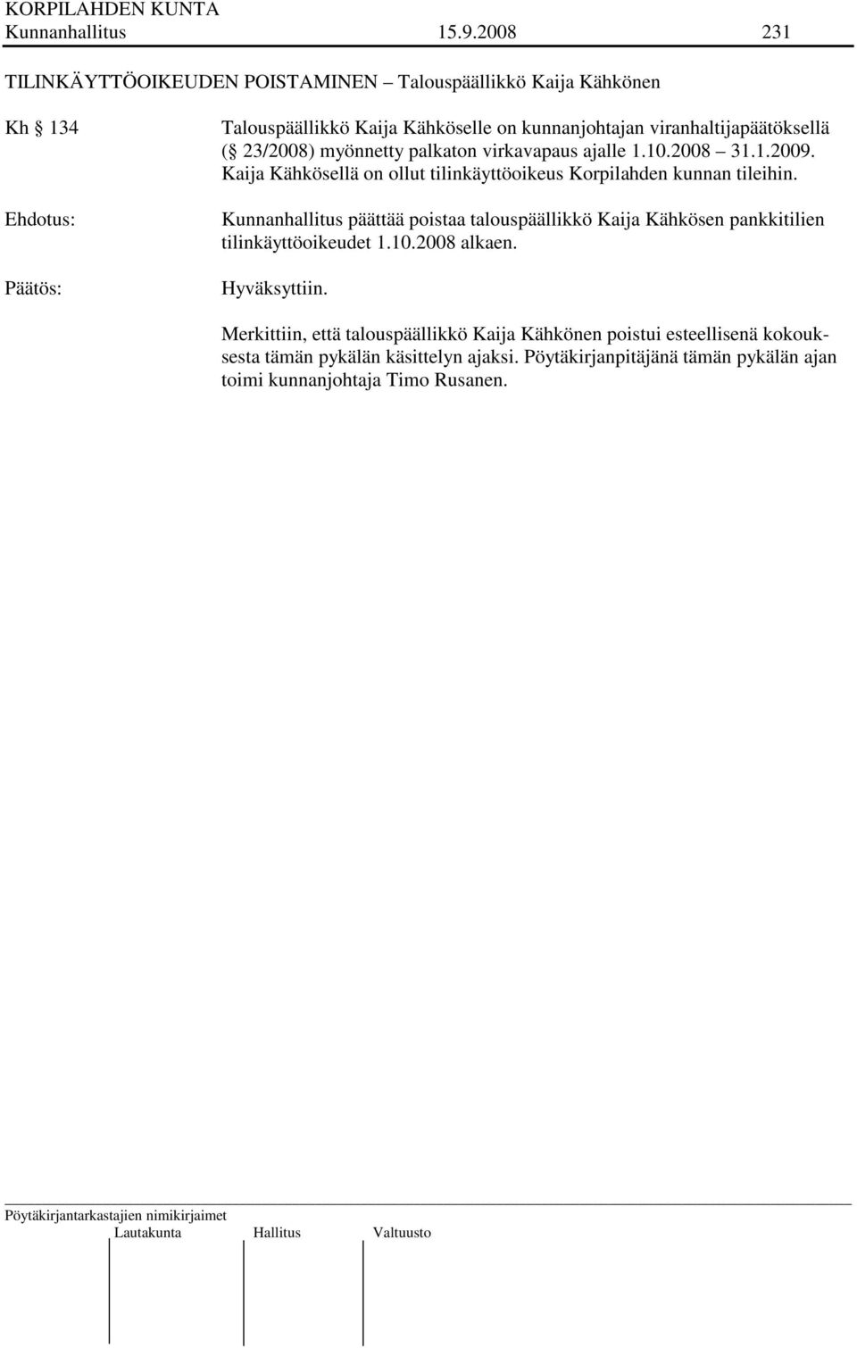 23/2008) myönnetty palkaton virkavapaus ajalle 1.10.2008 31.1.2009. Kaija Kähkösellä on ollut tilinkäyttöoikeus Korpilahden kunnan tileihin.