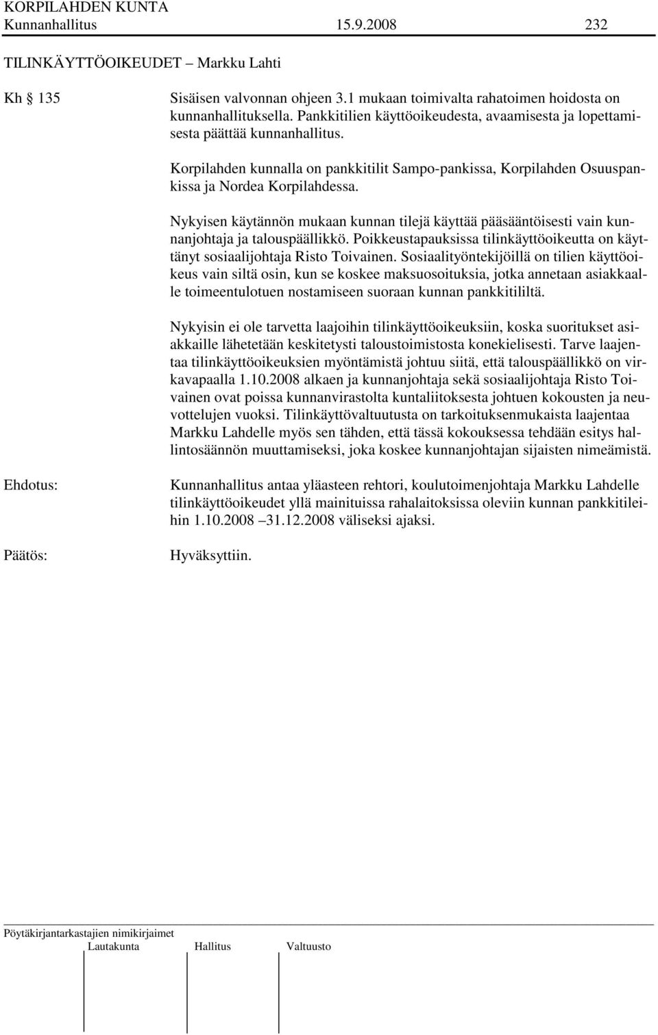 Nykyisen käytännön mukaan kunnan tilejä käyttää pääsääntöisesti vain kunnanjohtaja ja talouspäällikkö. Poikkeustapauksissa tilinkäyttöoikeutta on käyttänyt sosiaalijohtaja Risto Toivainen.