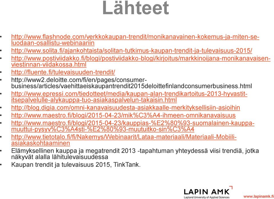 html http://fluente.fi/tulevaisuuden-trendit/ http://www2.deloitte.com/fi/en/pages/consumerbusiness/articles/vaehittaeiskaupantrendit2015deloittefinlandconsumerbusiness.html http://www.epressi.