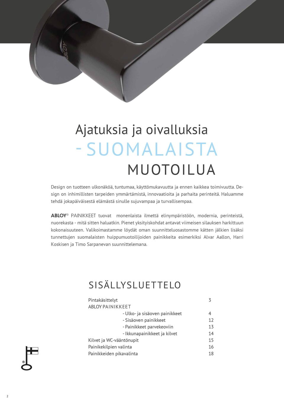 ABLOY PAINIKKEET tuovat monenlaista ilmettä elinympäristöön, modernia, perinteistä, nuorekasta - mitä sitten haluatkin. Pienet yksityiskohdat antavat viimeisen silauksen harkittuun kokonaisuuteen.