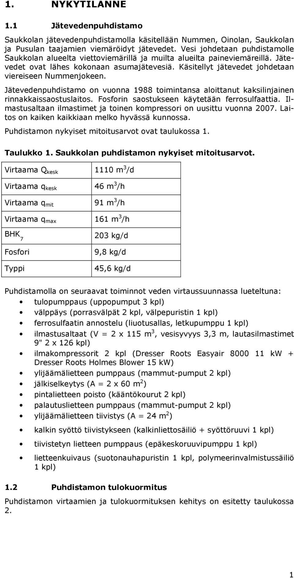 Käsitellyt jätevedet johdetaan viereiseen Nummenjokeen. Jätevedenpuhdistamo on vuonna 1988 toimintansa aloittanut kaksilinjainen rinnakkaissaostuslaitos.