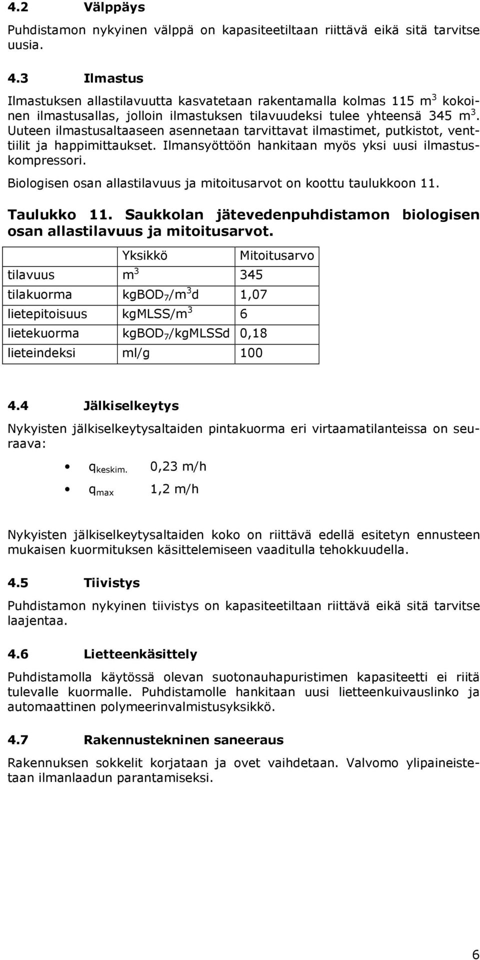 Uuteen ilmastusaltaaseen asennetaan tarvittavat ilmastimet, putkistot, venttiilit ja happimittaukset. Ilmansyöttöön hankitaan myös yksi uusi ilmastuskompressori.