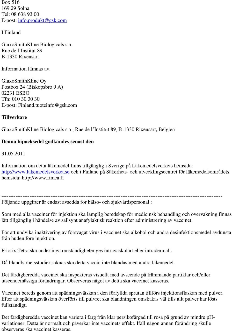 05.2011 Information om detta läkemedel finns tillgänglig i Sverige på Läkemedelsverkets hemsida: http://www.lakemedelsverket.